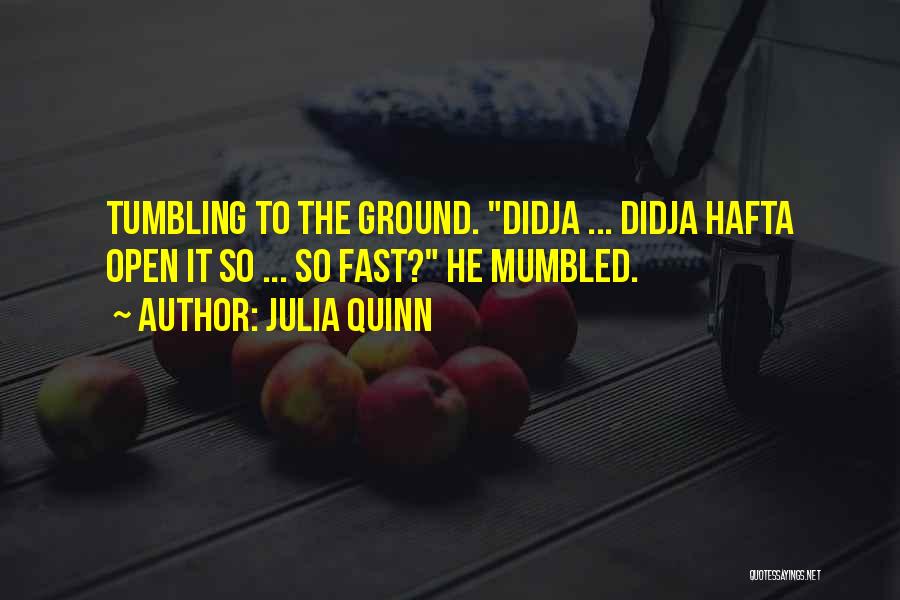 Julia Quinn Quotes: Tumbling To The Ground. Didja ... Didja Hafta Open It So ... So Fast? He Mumbled.