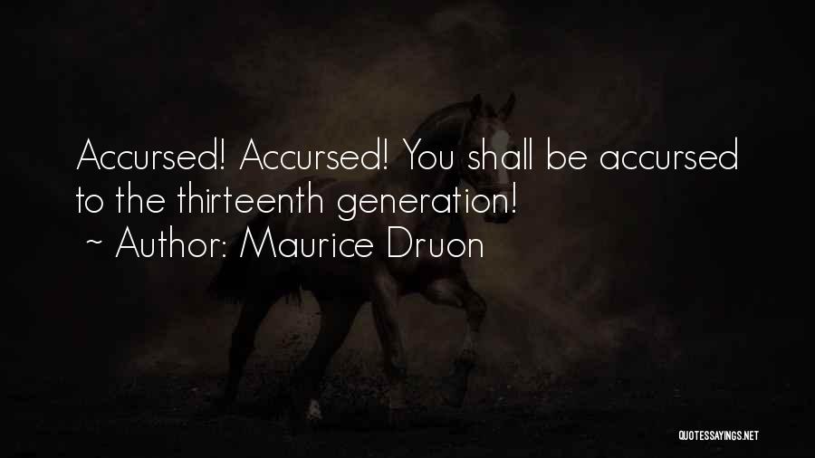 Maurice Druon Quotes: Accursed! Accursed! You Shall Be Accursed To The Thirteenth Generation!