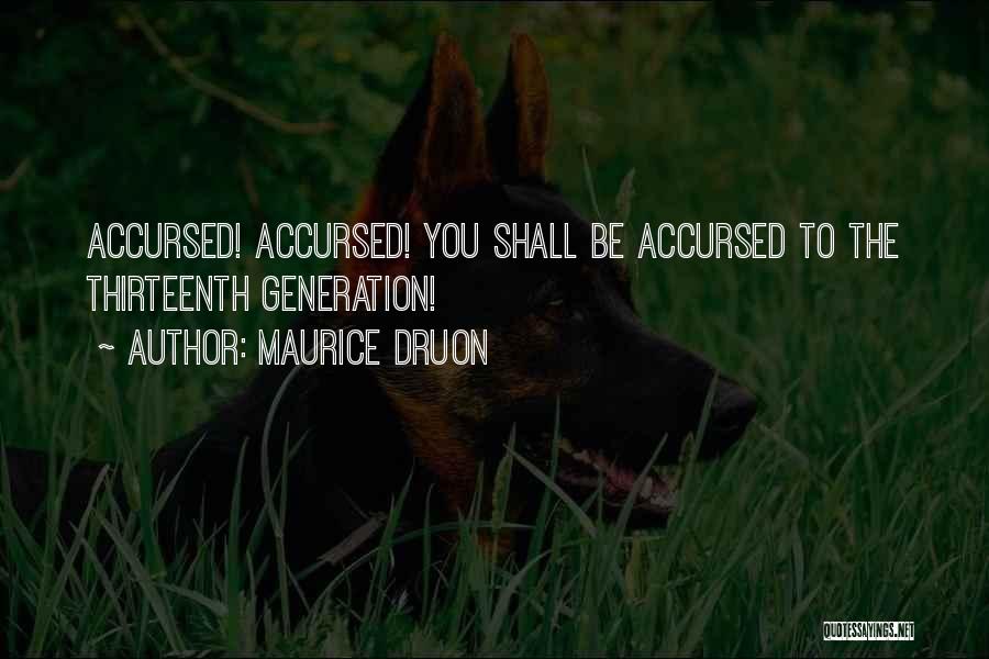 Maurice Druon Quotes: Accursed! Accursed! You Shall Be Accursed To The Thirteenth Generation!