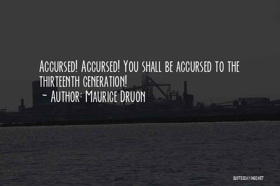 Maurice Druon Quotes: Accursed! Accursed! You Shall Be Accursed To The Thirteenth Generation!