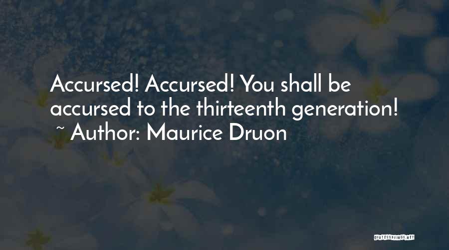 Maurice Druon Quotes: Accursed! Accursed! You Shall Be Accursed To The Thirteenth Generation!