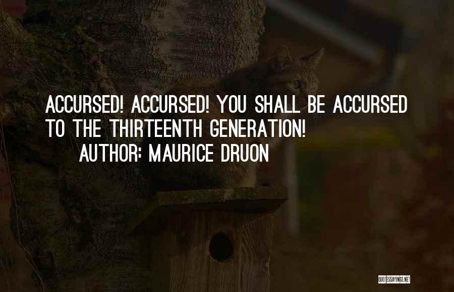 Maurice Druon Quotes: Accursed! Accursed! You Shall Be Accursed To The Thirteenth Generation!