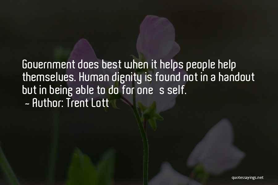 Trent Lott Quotes: Government Does Best When It Helps People Help Themselves. Human Dignity Is Found Not In A Handout But In Being