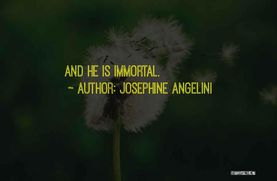 Josephine Angelini Quotes: And He Is Immortal.