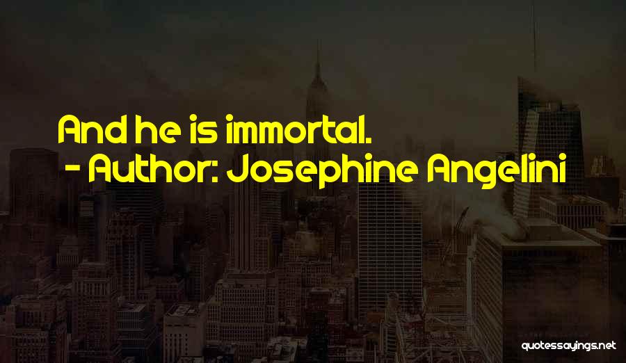 Josephine Angelini Quotes: And He Is Immortal.