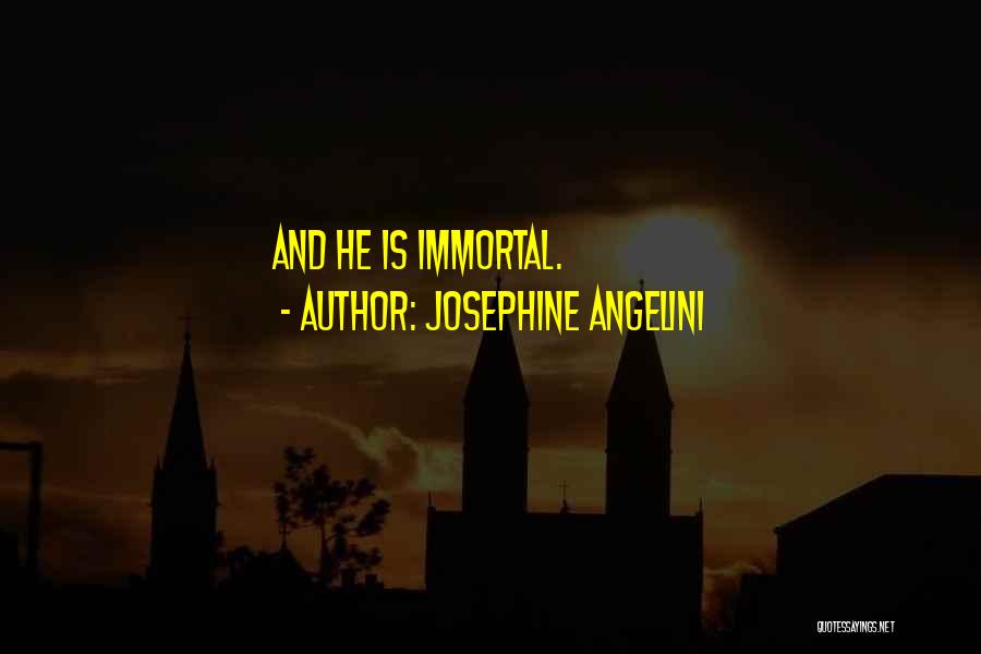 Josephine Angelini Quotes: And He Is Immortal.