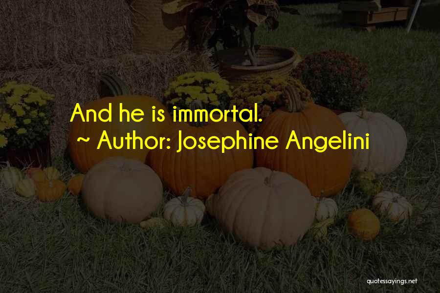 Josephine Angelini Quotes: And He Is Immortal.