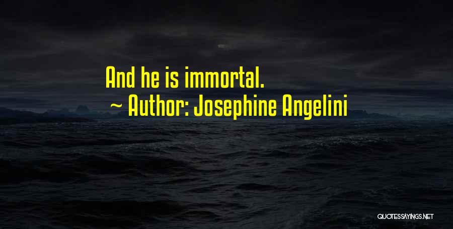 Josephine Angelini Quotes: And He Is Immortal.
