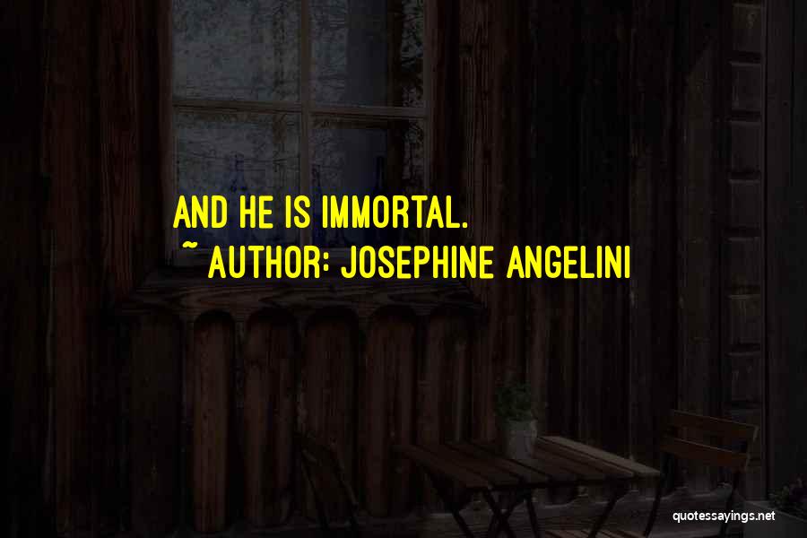 Josephine Angelini Quotes: And He Is Immortal.
