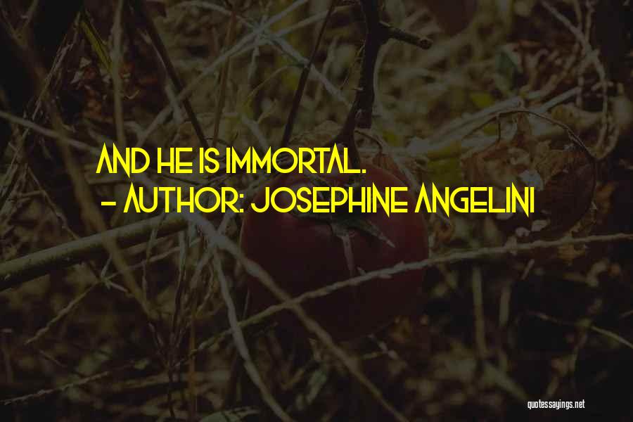 Josephine Angelini Quotes: And He Is Immortal.