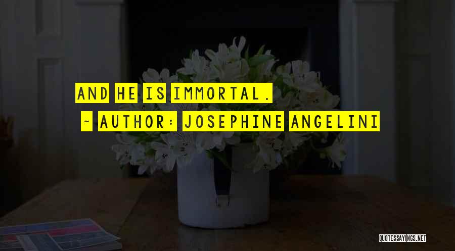 Josephine Angelini Quotes: And He Is Immortal.
