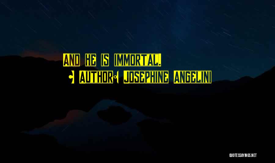Josephine Angelini Quotes: And He Is Immortal.