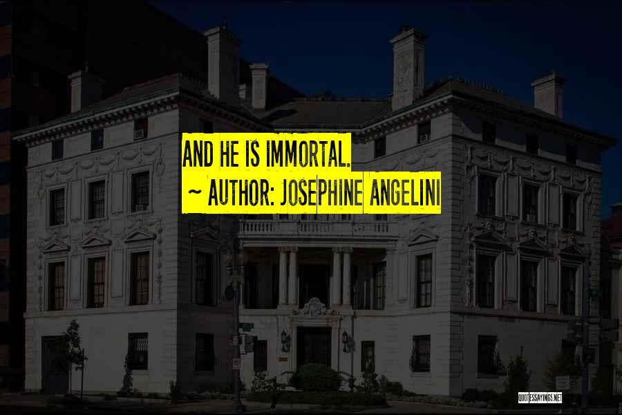 Josephine Angelini Quotes: And He Is Immortal.