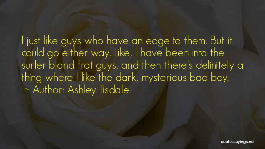 Ashley Tisdale Quotes: I Just Like Guys Who Have An Edge To Them. But It Could Go Either Way. Like, I Have Been