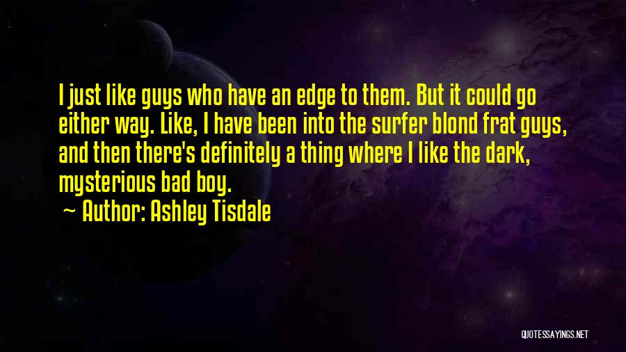 Ashley Tisdale Quotes: I Just Like Guys Who Have An Edge To Them. But It Could Go Either Way. Like, I Have Been