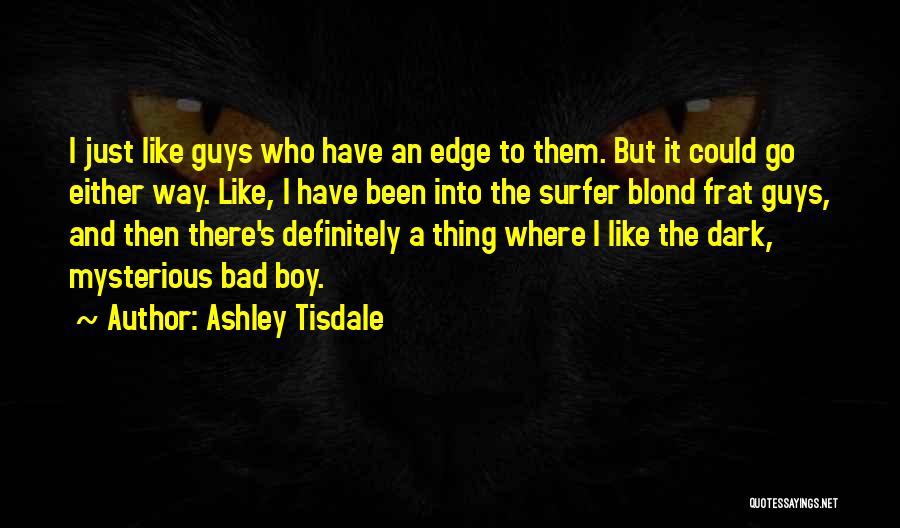 Ashley Tisdale Quotes: I Just Like Guys Who Have An Edge To Them. But It Could Go Either Way. Like, I Have Been