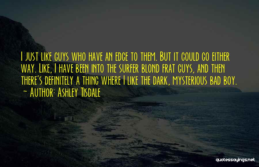 Ashley Tisdale Quotes: I Just Like Guys Who Have An Edge To Them. But It Could Go Either Way. Like, I Have Been