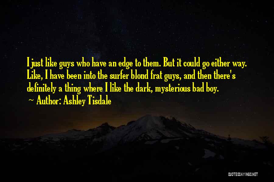 Ashley Tisdale Quotes: I Just Like Guys Who Have An Edge To Them. But It Could Go Either Way. Like, I Have Been