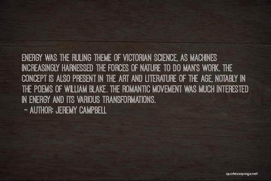 Jeremy Campbell Quotes: Energy Was The Ruling Theme Of Victorian Science, As Machines Increasingly Harnessed The Forces Of Nature To Do Man's Work.