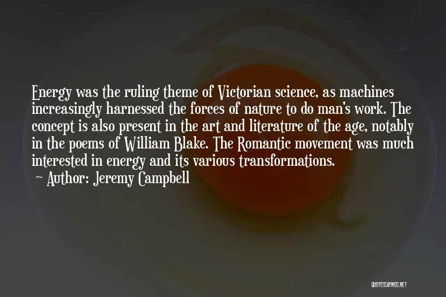 Jeremy Campbell Quotes: Energy Was The Ruling Theme Of Victorian Science, As Machines Increasingly Harnessed The Forces Of Nature To Do Man's Work.