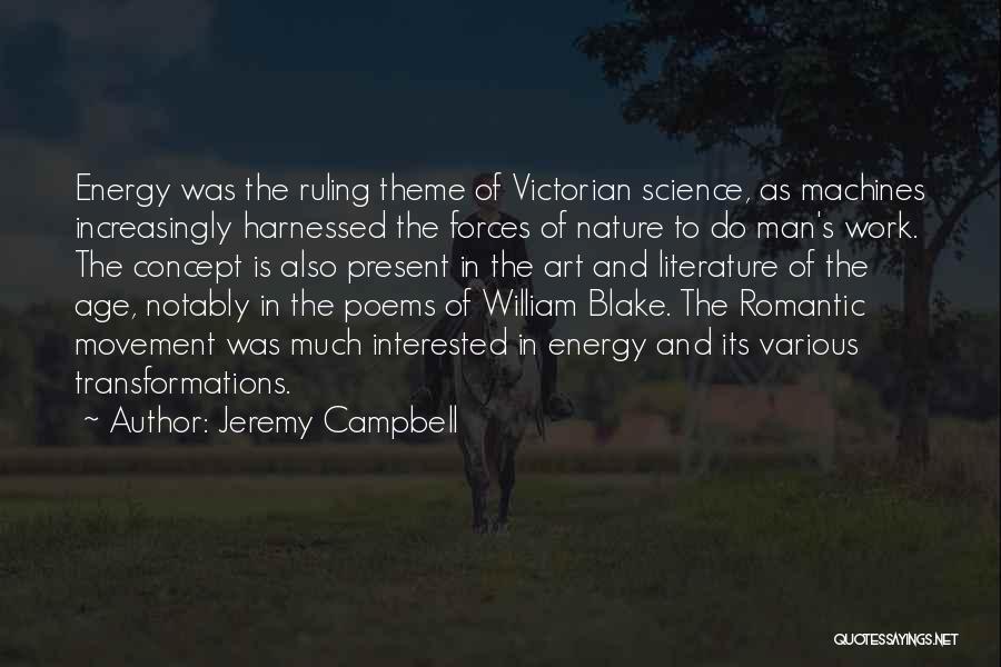 Jeremy Campbell Quotes: Energy Was The Ruling Theme Of Victorian Science, As Machines Increasingly Harnessed The Forces Of Nature To Do Man's Work.