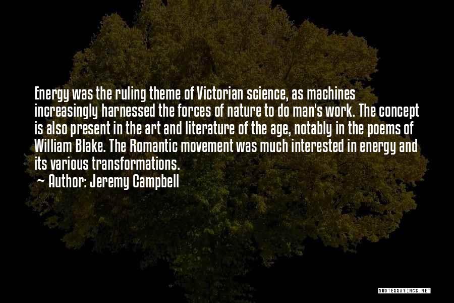 Jeremy Campbell Quotes: Energy Was The Ruling Theme Of Victorian Science, As Machines Increasingly Harnessed The Forces Of Nature To Do Man's Work.