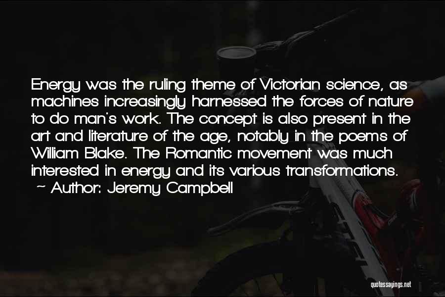Jeremy Campbell Quotes: Energy Was The Ruling Theme Of Victorian Science, As Machines Increasingly Harnessed The Forces Of Nature To Do Man's Work.