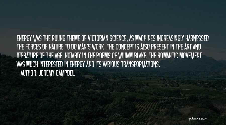 Jeremy Campbell Quotes: Energy Was The Ruling Theme Of Victorian Science, As Machines Increasingly Harnessed The Forces Of Nature To Do Man's Work.