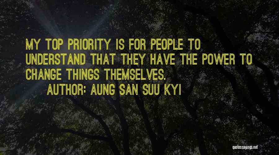 Aung San Suu Kyi Quotes: My Top Priority Is For People To Understand That They Have The Power To Change Things Themselves.
