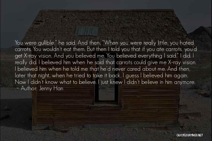 Jenny Han Quotes: You Were Gullible, He Said. And Then, When You Were Really Little, You Hated Carrots. You Wouldn't Eat Them. But