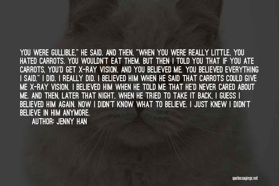 Jenny Han Quotes: You Were Gullible, He Said. And Then, When You Were Really Little, You Hated Carrots. You Wouldn't Eat Them. But