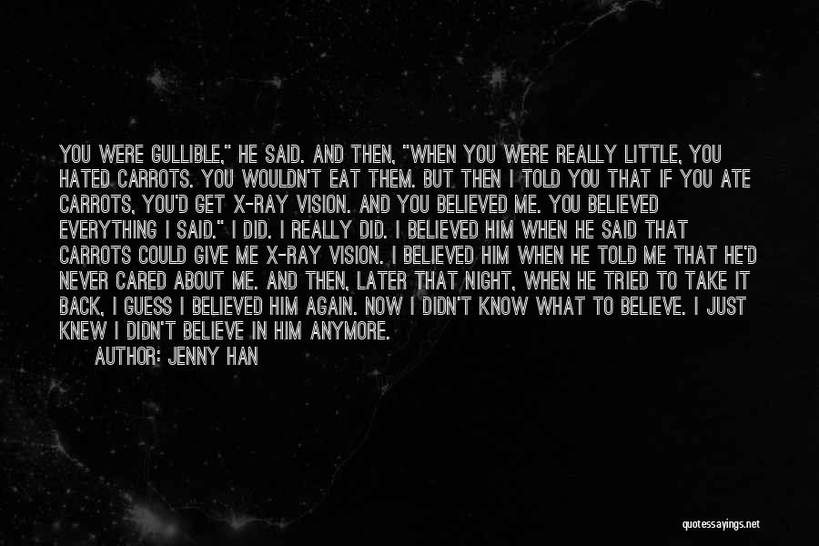 Jenny Han Quotes: You Were Gullible, He Said. And Then, When You Were Really Little, You Hated Carrots. You Wouldn't Eat Them. But