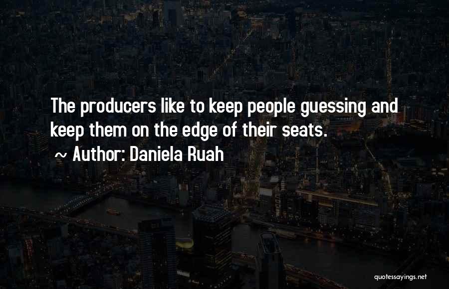 Daniela Ruah Quotes: The Producers Like To Keep People Guessing And Keep Them On The Edge Of Their Seats.