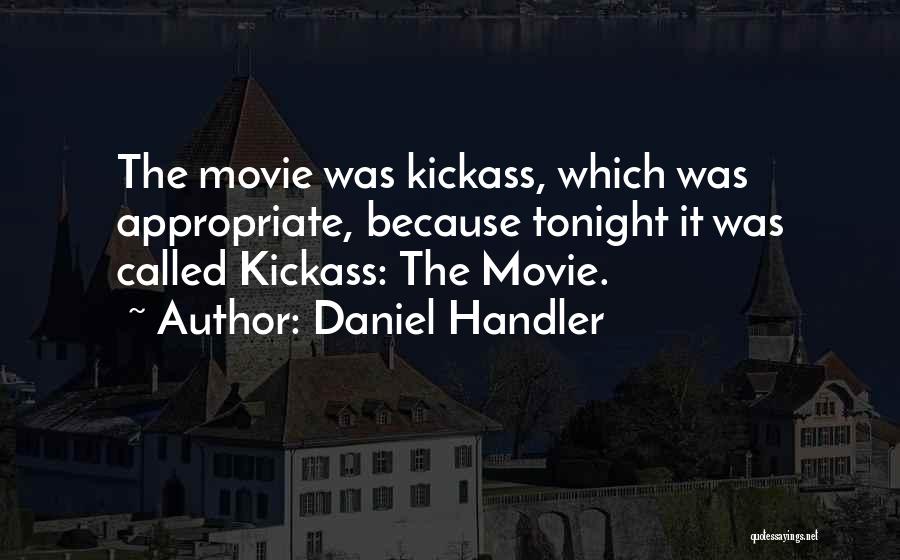 Daniel Handler Quotes: The Movie Was Kickass, Which Was Appropriate, Because Tonight It Was Called Kickass: The Movie.