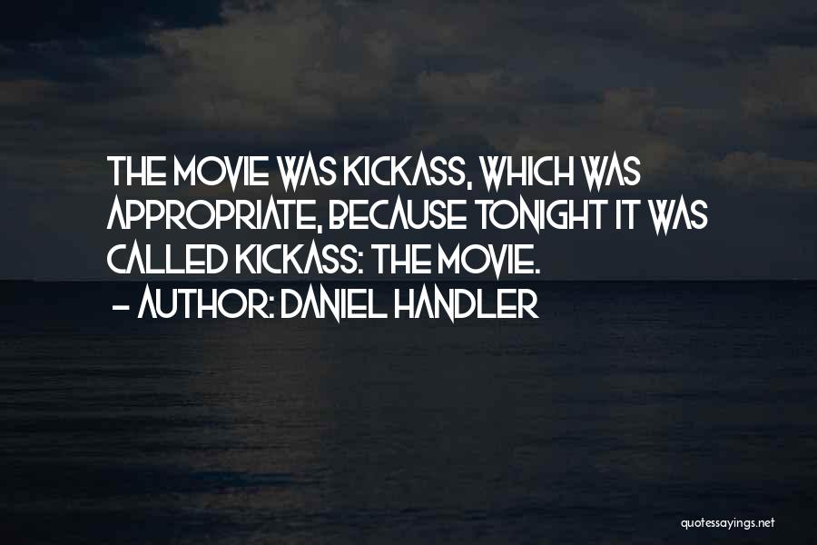 Daniel Handler Quotes: The Movie Was Kickass, Which Was Appropriate, Because Tonight It Was Called Kickass: The Movie.