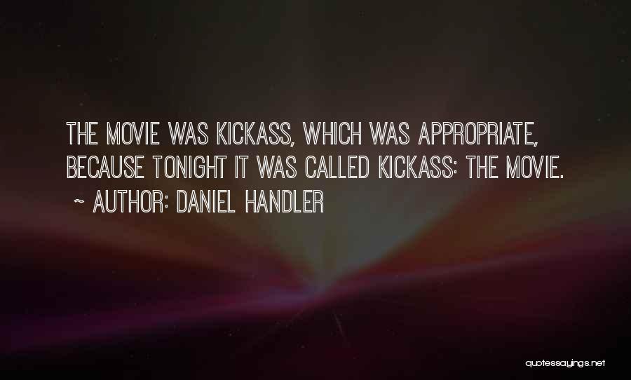 Daniel Handler Quotes: The Movie Was Kickass, Which Was Appropriate, Because Tonight It Was Called Kickass: The Movie.