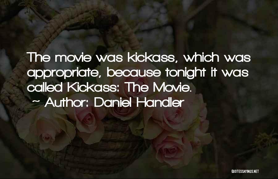 Daniel Handler Quotes: The Movie Was Kickass, Which Was Appropriate, Because Tonight It Was Called Kickass: The Movie.