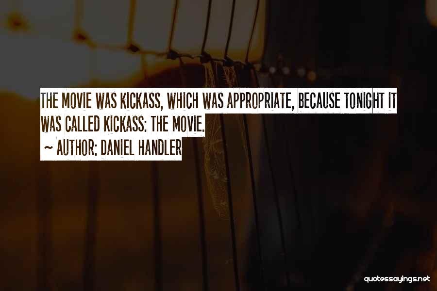 Daniel Handler Quotes: The Movie Was Kickass, Which Was Appropriate, Because Tonight It Was Called Kickass: The Movie.