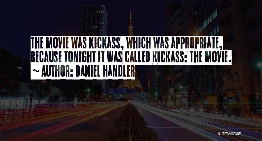 Daniel Handler Quotes: The Movie Was Kickass, Which Was Appropriate, Because Tonight It Was Called Kickass: The Movie.