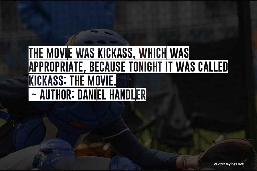 Daniel Handler Quotes: The Movie Was Kickass, Which Was Appropriate, Because Tonight It Was Called Kickass: The Movie.