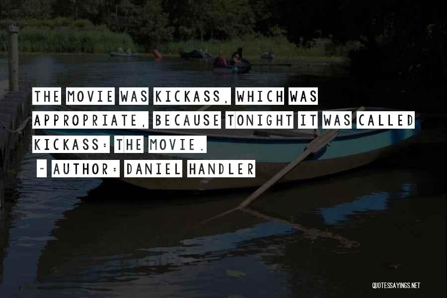 Daniel Handler Quotes: The Movie Was Kickass, Which Was Appropriate, Because Tonight It Was Called Kickass: The Movie.