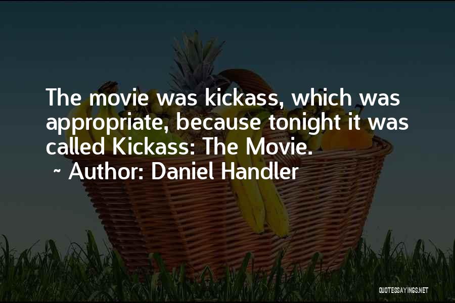 Daniel Handler Quotes: The Movie Was Kickass, Which Was Appropriate, Because Tonight It Was Called Kickass: The Movie.