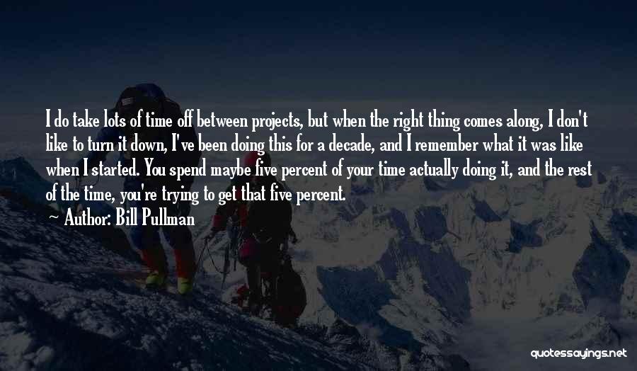 Bill Pullman Quotes: I Do Take Lots Of Time Off Between Projects, But When The Right Thing Comes Along, I Don't Like To