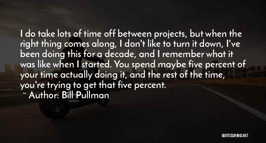 Bill Pullman Quotes: I Do Take Lots Of Time Off Between Projects, But When The Right Thing Comes Along, I Don't Like To