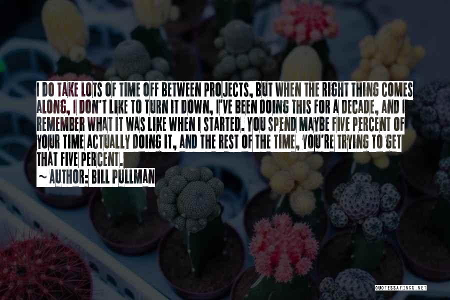 Bill Pullman Quotes: I Do Take Lots Of Time Off Between Projects, But When The Right Thing Comes Along, I Don't Like To
