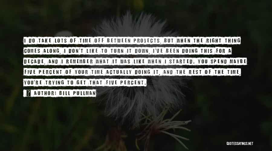 Bill Pullman Quotes: I Do Take Lots Of Time Off Between Projects, But When The Right Thing Comes Along, I Don't Like To