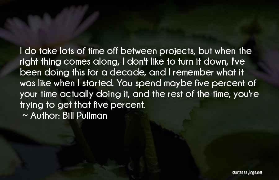 Bill Pullman Quotes: I Do Take Lots Of Time Off Between Projects, But When The Right Thing Comes Along, I Don't Like To