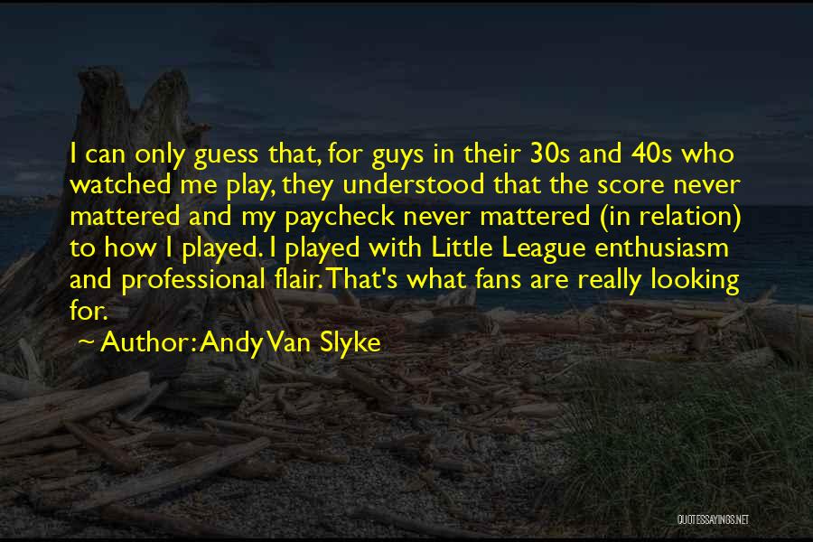 Andy Van Slyke Quotes: I Can Only Guess That, For Guys In Their 30s And 40s Who Watched Me Play, They Understood That The