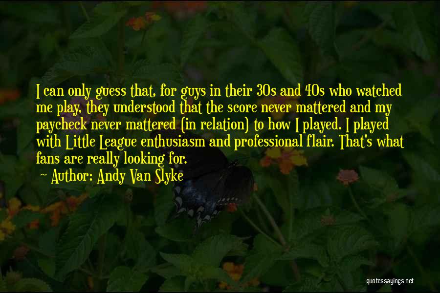 Andy Van Slyke Quotes: I Can Only Guess That, For Guys In Their 30s And 40s Who Watched Me Play, They Understood That The