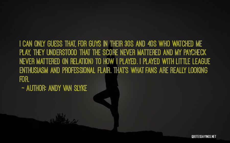 Andy Van Slyke Quotes: I Can Only Guess That, For Guys In Their 30s And 40s Who Watched Me Play, They Understood That The